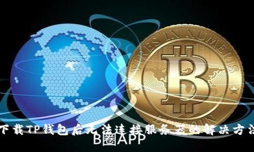 下载TP钱包后无法连接服务器的解决方法