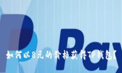 如何以8元的价格获得TP钱