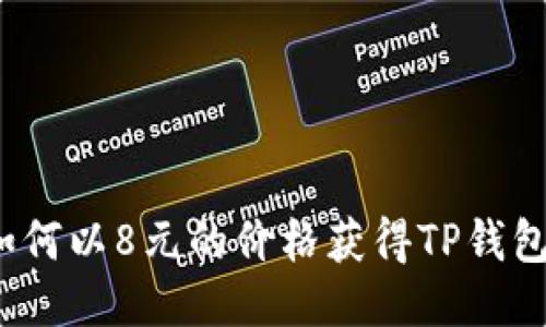 如何以8元的价格获得TP钱包？