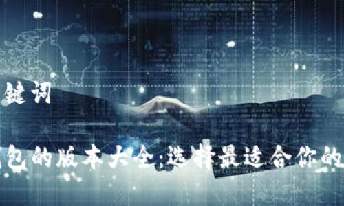和关键词

TP钱包的版本大全：选择最适合你的版本