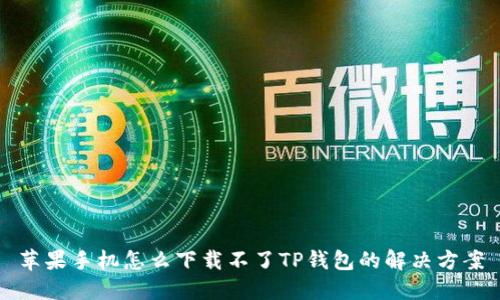 苹果手机怎么下载不了TP钱包的解决方案