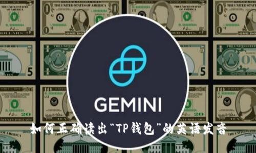 如何正确读出“TP钱包”的英语发音