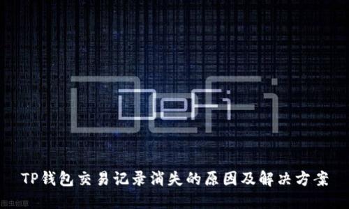 TP钱包交易记录消失的原因及解决方案