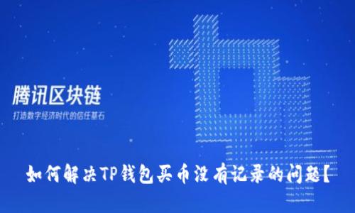 如何解决TP钱包买币没有记录的问题？
