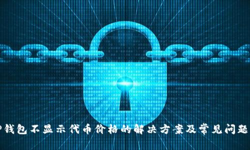 : TP钱包不显示代币价格的解决方案及常见问题解析