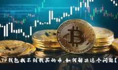 TP钱包找不到我买的币，如何解决这个问题？