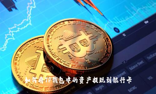 如何将TP钱包中的资产提现到银行卡