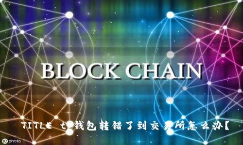  TITLE tp钱包转错了到交易所怎么办？
