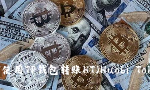 如何使用TP钱包转账HT（Huobi Token）