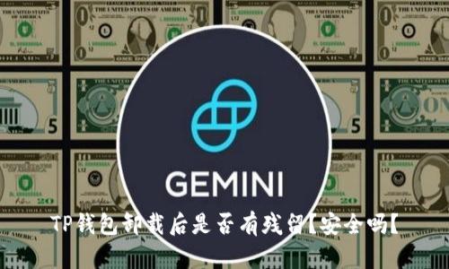 TP钱包卸载后是否有残留？安全吗？
