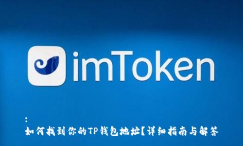 :
如何找到你的TP钱包地址？详细指南与解答