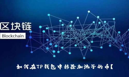 如何在TP钱包中移除加池子的币？