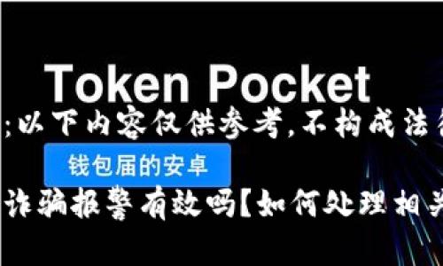 请注意：以下内容仅供参考，不构成法律建议。

tp钱包诈骗报警有效吗？如何处理相关纠纷？