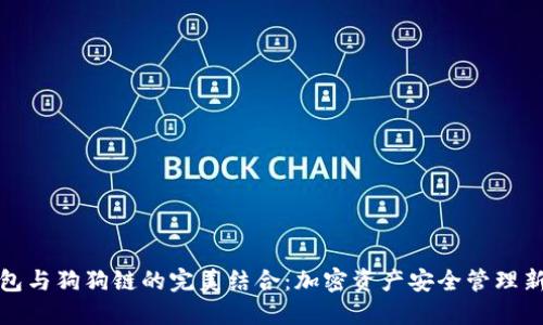 TP钱包与狗狗链的完美结合：加密资产安全管理新选择