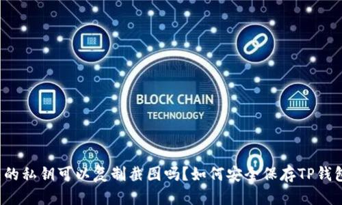 TP钱包的私钥可以复制截图吗？如何安全保存TP钱包私钥？