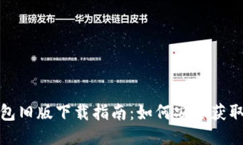 : TP钱包旧版下载指南：如何安全获取与安装