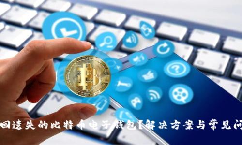 如何找回遗失的比特币电子钱包？解决方案与常见问题解析