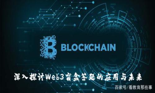 深入探讨Web3盲盒答题的应用与未来
