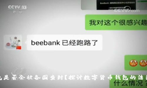 TP钱包是否会被各国查封？探讨数字货币钱包的法律风险