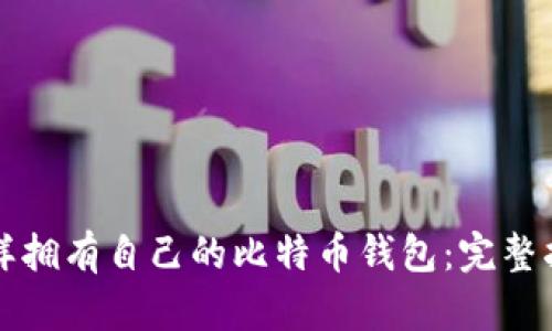 怎样拥有自己的比特币钱包：完整指南