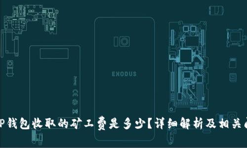 : TP钱包收取的矿工费是多少？详细解析及相关问题