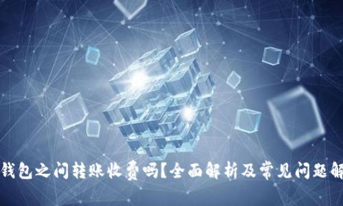 TP钱包之间转账收费吗？全面解析及常见问题解答