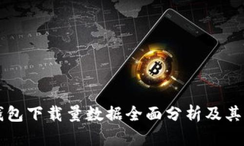比特币钱包下载量数据全面分析及其影响因素