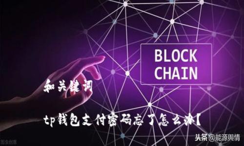 和关键词

tp钱包支付密码忘了怎么办？