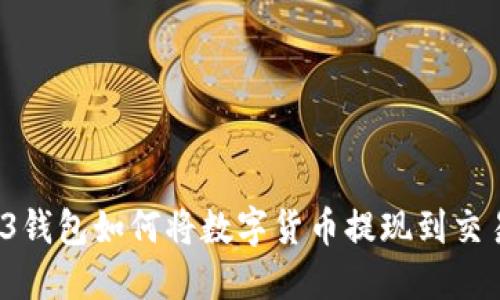 Web3钱包如何将数字货币提现到交易所？