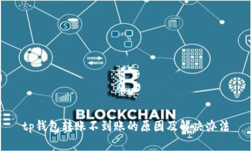 tp钱包转账不到账的原因及解决办法