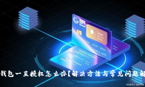 TP钱包一直授权怎么办？解决方法与常见问题解析