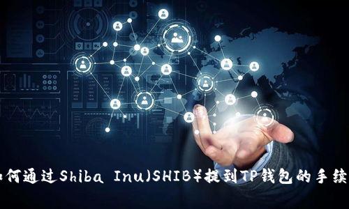 如何通过Shiba Inu（SHIB）提到TP钱包的手续费