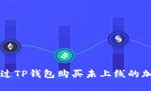 如何通过TP钱包购买未上线的加密货币