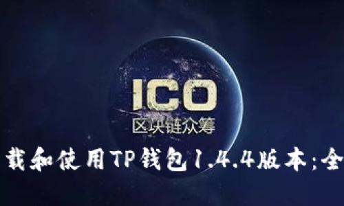如何下载和使用TP钱包1.4.4版本：全面指南