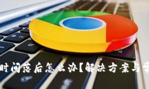 比特币钱包时间落后怎么办？解决方案与常见问题解析