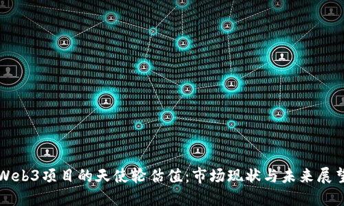 Web3项目的天使轮估值：市场现状与未来展望