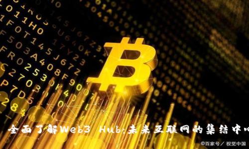 : 全面了解Web3 Hub：未来互联网的集结中心