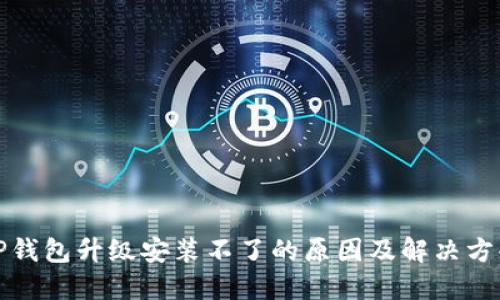 TP钱包升级安装不了的原因及解决方案