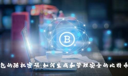 比特币钱包的随机密码：如何生成和管理安全的比特币钱包密码