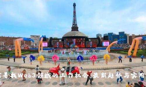 如何寻找Web3领域的工作机会：最新趋势与实用指南