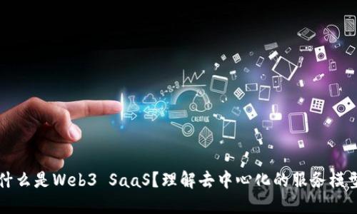 什么是Web3 SaaS？理解去中心化的服务模型