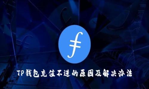 TP钱包充值不进的原因及解决办法