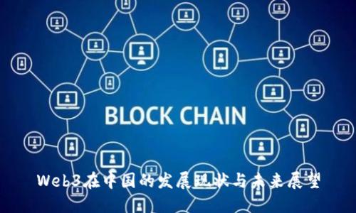 Web3在中国的发展现状与未来展望