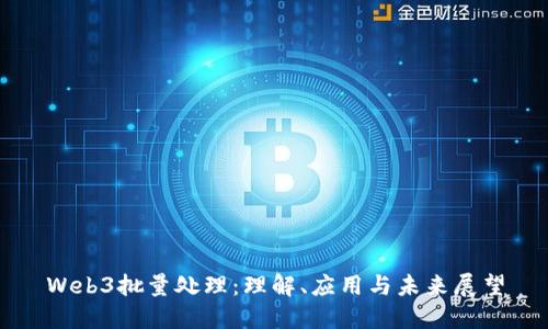 Web3批量处理：理解、应用与未来展望