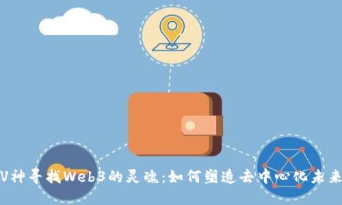 V神寻找Web3的灵魂：如何塑造去中心化未来