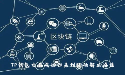 TP钱包交易成功但未到账的解决办法