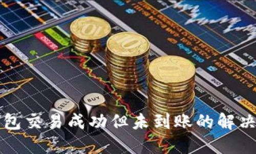 TP钱包交易成功但未到账的解决办法