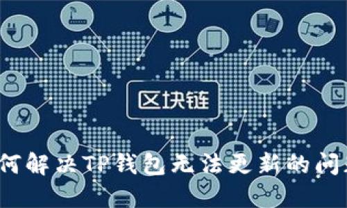 如何解决TP钱包无法更新的问题？