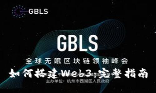 如何搭建Web3：完整指南