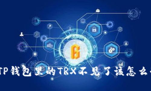 : TP钱包里的TRX不见了该怎么办？